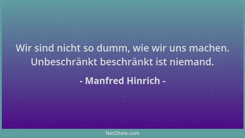Manfred Hinrich - Wir sind nicht so dumm, wie wir uns machen. Unbeschränkt beschränkt ist niemand....