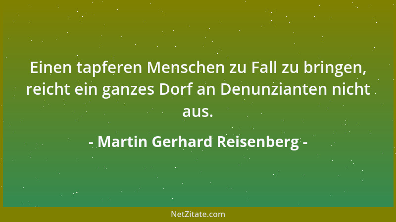 Martin Gerhard Reisenberg - Einen tapferen Menschen zu Fall zu bringen, reicht ein ganzes Dorf an Denunzianten nicht aus....