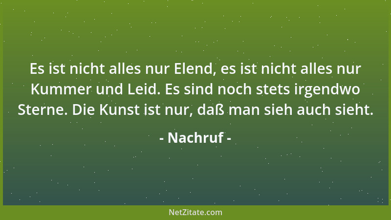 Nachruf - Es ist nicht alles nur Elend, es ist nicht alles nur Kummer und Leid. Es sind noch stets irgendwo Sterne. Die Kun...