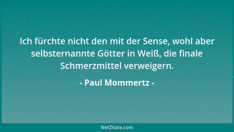 Paul Mommertz - Ich fürchte nicht den mit der Sense, wohl aber selbsternannte Götter in Weiß, die finale Schmerzmittel verw...