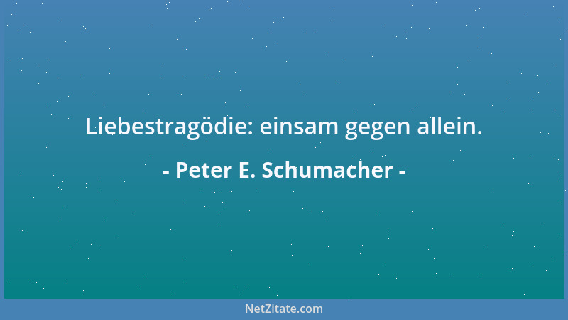 Peter E. Schumacher - Liebestragödie: einsam gegen allein....