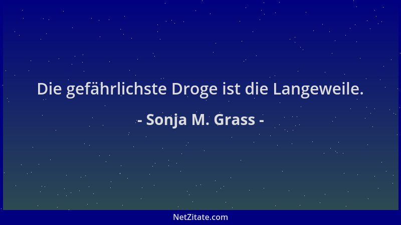 Sonja M. Grass - Die gefährlichste Droge ist die Langeweile....