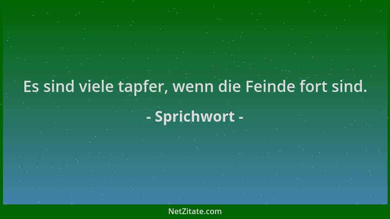 Sprichwort - Es sind viele tapfer, wenn die Feinde fort sind....