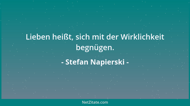 Stefan Napierski - Lieben heißt, sich mit der Wirklichkeit begnügen....