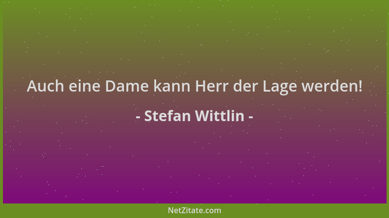Stefan Wittlin - Auch eine Dame kann Herr der Lage werden!...