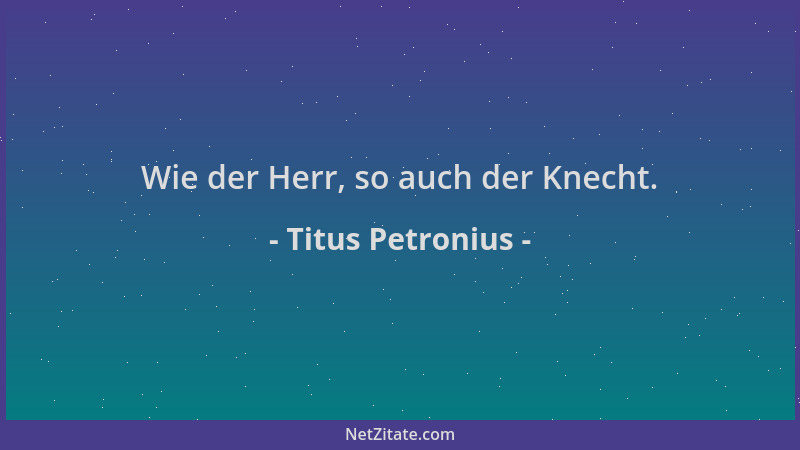 Titus Petronius - Wie der Herr, so auch der Knecht....