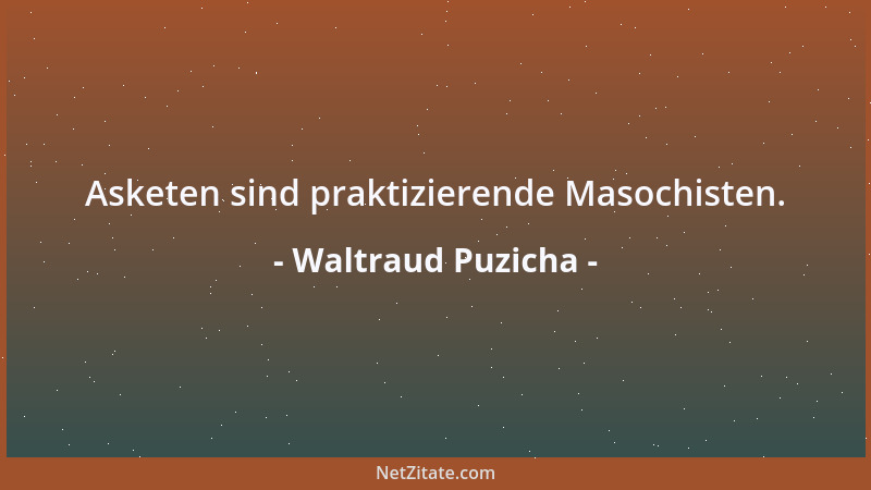 Waltraud Puzicha - Asketen sind praktizierende Masochisten....