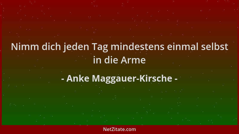 Anke Maggauer-Kirsche - Nimm dich jeden Tag mindestens einmal selbst in die Arme...