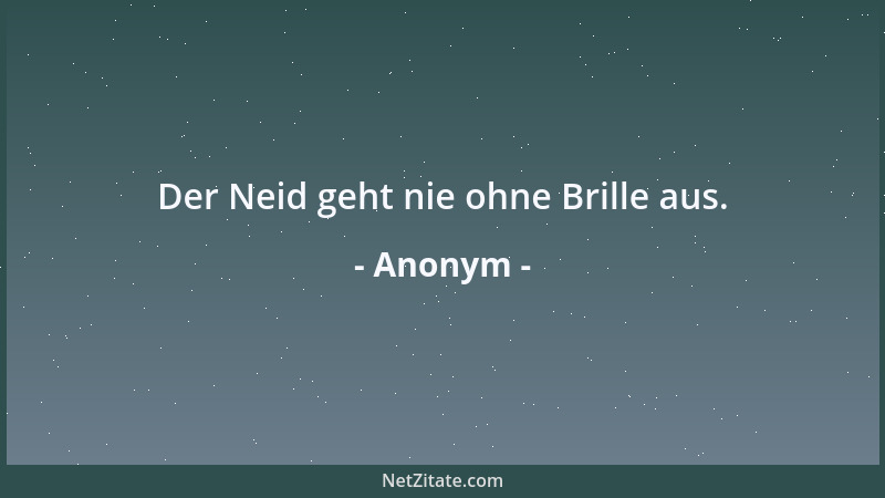 Anonym - Der Neid geht nie ohne Brille aus....
