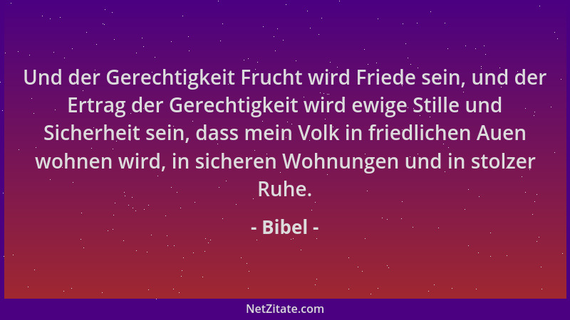 Bibel - Und der Gerechtigkeit Frucht wird Friede sein, und der Ertrag der Gerechtigkeit wird ewige Stille und Sicherheit se...