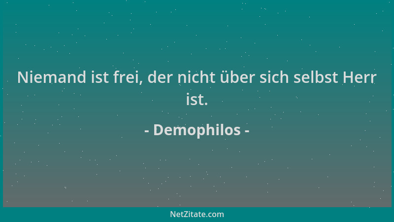 Demophilos - Niemand ist frei, der nicht über sich selbst Herr ist....