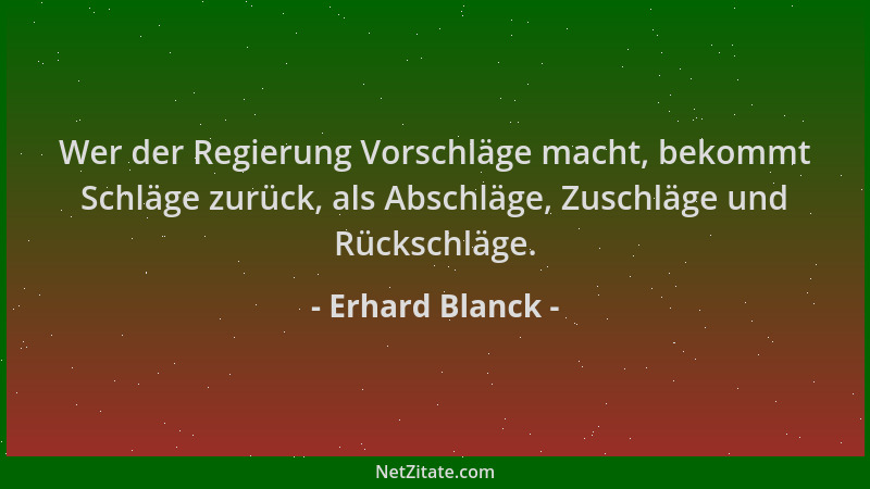 Erhard Blanck - Wer der Regierung Vorschläge macht, bekommt Schläge zurück, als Abschläge, Zuschläge und Rückschläge....