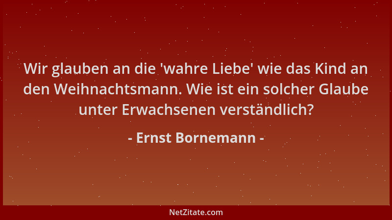 Ernst Bornemann - Wir glauben an die 'wahre Liebe ' wie das Kind an den Weihnachtsmann. Wie ist ein solcher Glaube unter Erw...