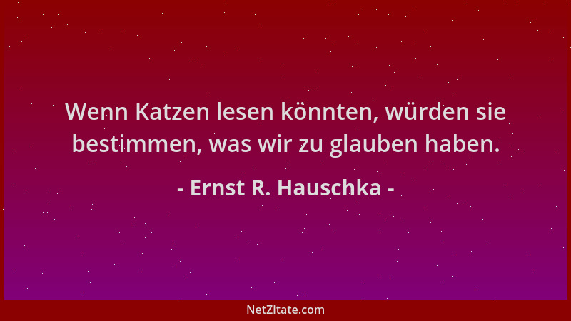 Ernst R. Hauschka - Wenn Katzen lesen könnten, würden sie bestimmen, was wir zu glauben haben....