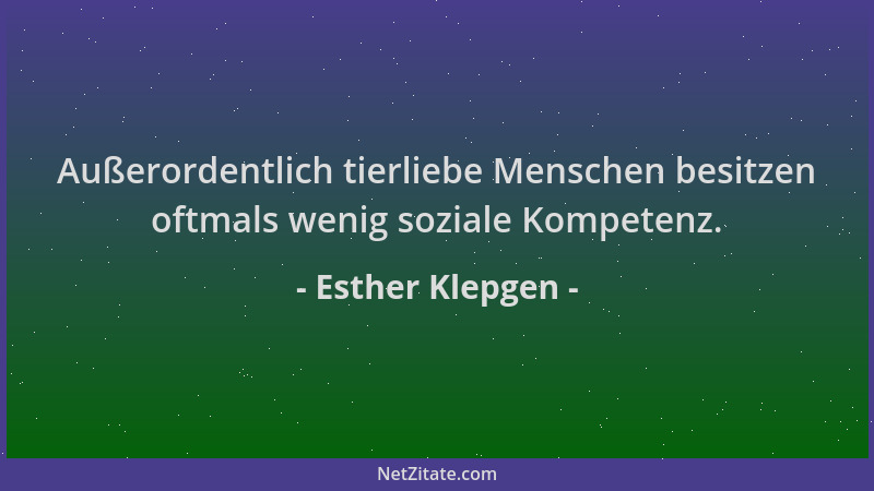 Esther Klepgen - Außerordentlich tierliebe Menschen besitzen oftmals wenig soziale Kompetenz....