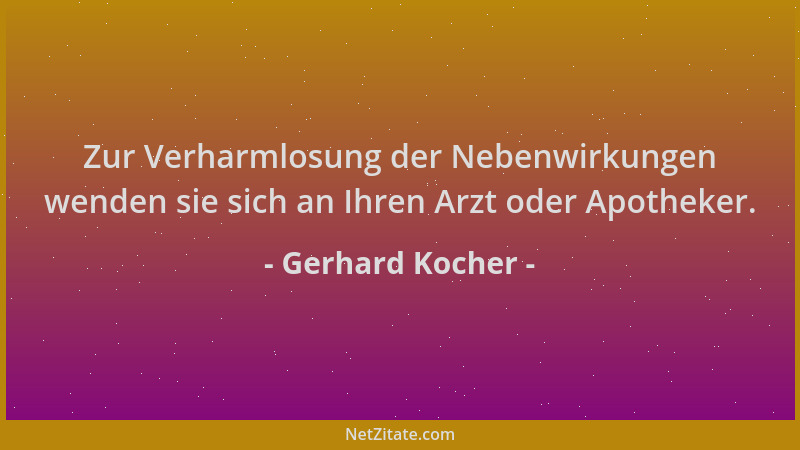 Gerhard Kocher - Zur Verharmlosung der Nebenwirkungen wenden sie sich an Ihren Arzt oder Apotheker....