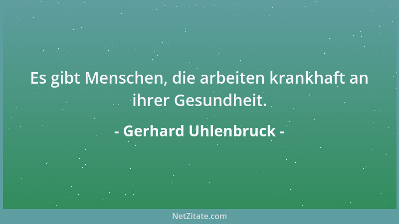 Gerhard Uhlenbruck - Es gibt Menschen, die arbeiten krankhaft an ihrer Gesundheit....