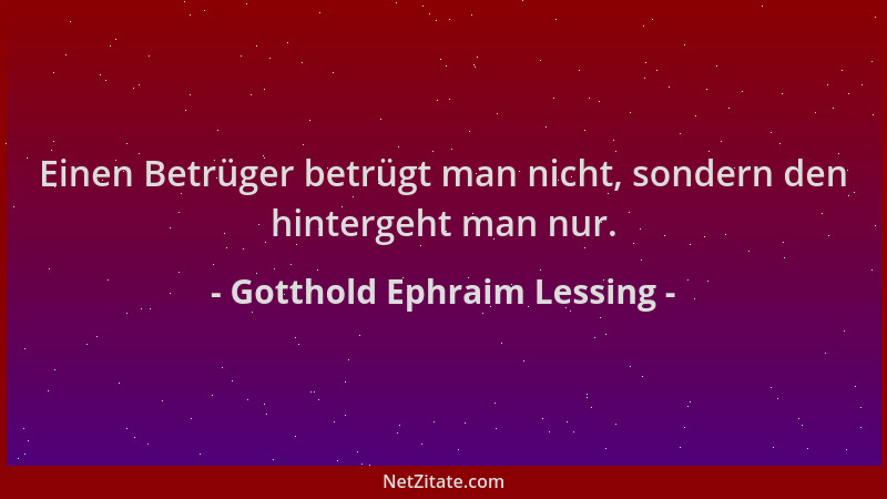 Gotthold Ephraim Lessing - Einen Betrüger betrügt man nicht, sondern den hintergeht man nur....