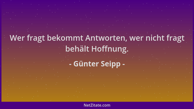 Günter Seipp - Wer fragt bekommt Antworten, wer nicht fragt behält Hoffnung....