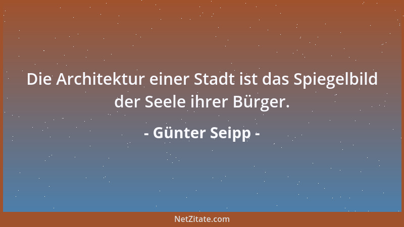 Günter Seipp - Die Architektur einer Stadt ist das Spiegelbild der Seele ihrer Bürger....