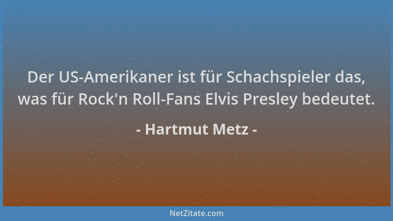 Hartmut Metz - Der US-Amerikaner ist für Schachspieler das, was für Rock 'n Roll-Fans Elvis Presley bedeutet....