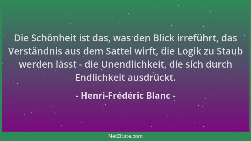 Henri-Frédéric Blanc - Die Schönheit ist das, was den Blick irreführt, das Verständnis aus dem Sattel wirft, die Logik zu S...