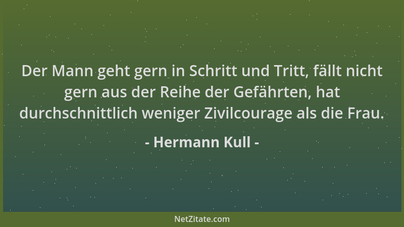 Hermann Kull - Der Mann geht gern in Schritt und Tritt, fällt nicht gern aus der Reihe der Gefährten, hat durchschnittlich...