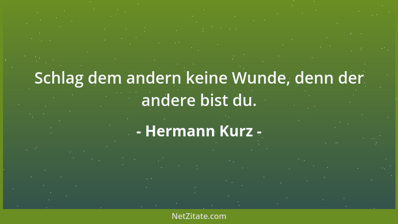 Hermann Kurz - Schlag dem andern keine Wunde, denn der andere bist du....