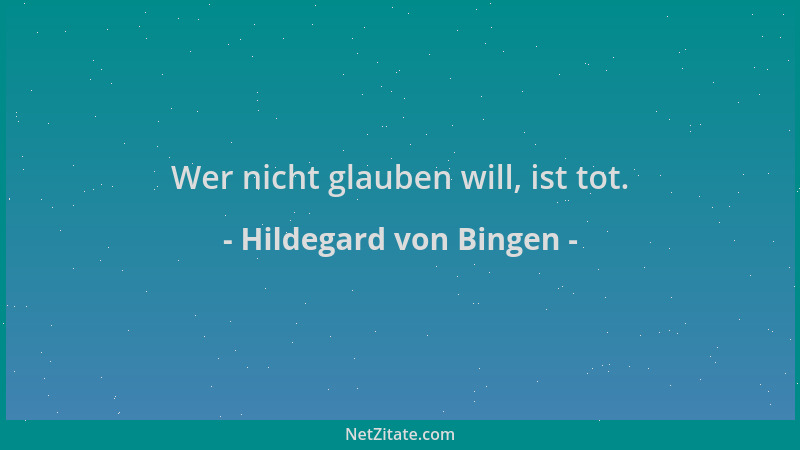 Hildegard von Bingen - Wer nicht glauben will, ist tot....