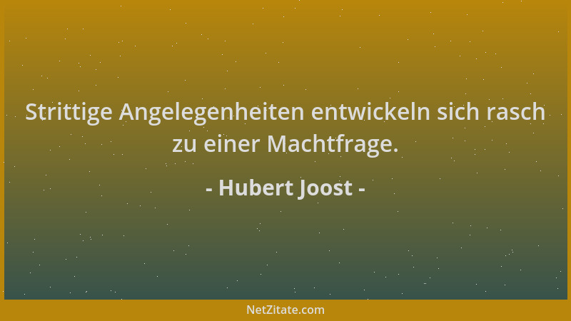 Hubert Joost - Strittige Angelegenheiten entwickeln sich rasch zu einer Machtfrage....