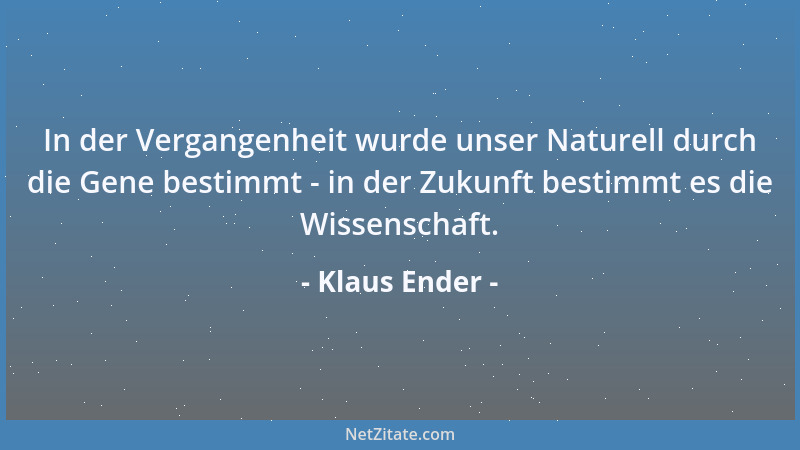 Klaus Ender - In der Vergangenheit wurde unser Naturell durch die Gene bestimmt - in der Zukunft bestimmt es die Wissenscha...