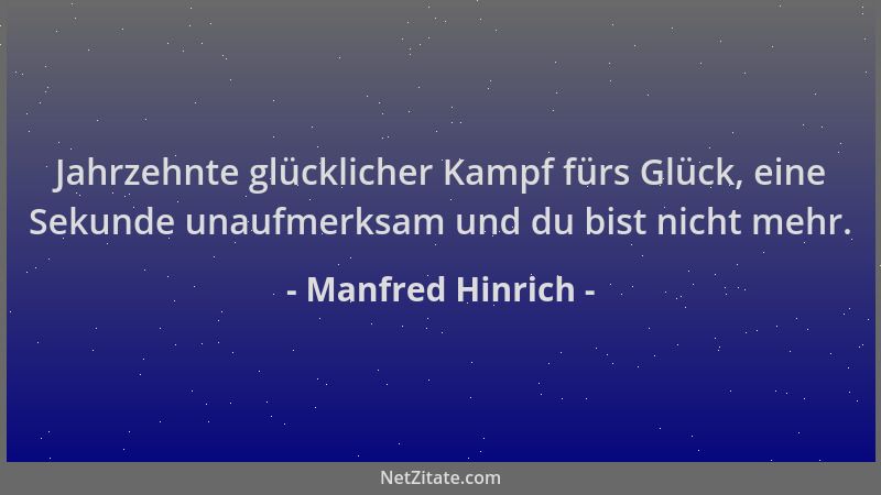 Manfred Hinrich - Jahrzehnte glücklicher Kampf fürs Glück, eine Sekunde unaufmerksam und du bist nicht mehr....