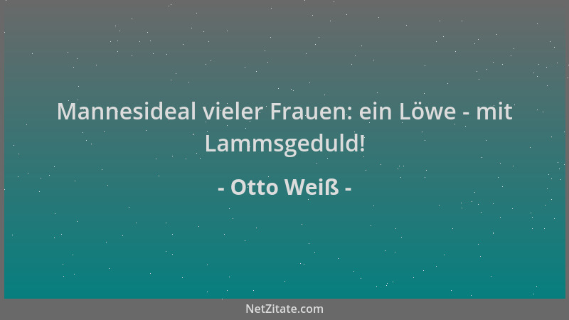 Otto Weiß - Mannesideal vieler Frauen: ein Löwe - mit Lammsgeduld!...