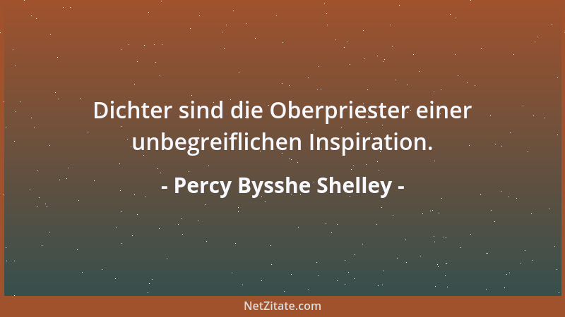 Percy Bysshe Shelley - Dichter sind die Oberpriester einer unbegreiflichen Inspiration....