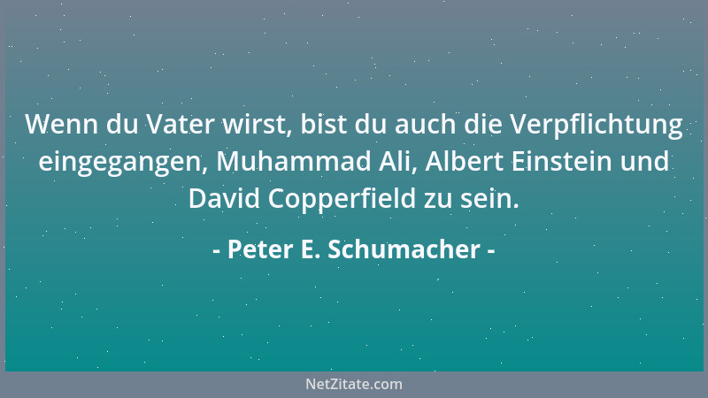 Peter E. Schumacher - Wenn du Vater wirst, bist du auch die Verpflichtung eingegangen, Muhammad Ali, Albert Einstein und Da...