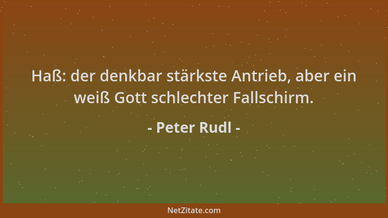 Peter Rudl - Haß: der denkbar stärkste Antrieb, aber ein weiß Gott schlechter Fallschirm....