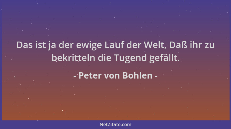 Peter von Bohlen - Das ist ja der ewige Lauf der Welt, Daß ihr zu bekritteln die Tugend gefällt....