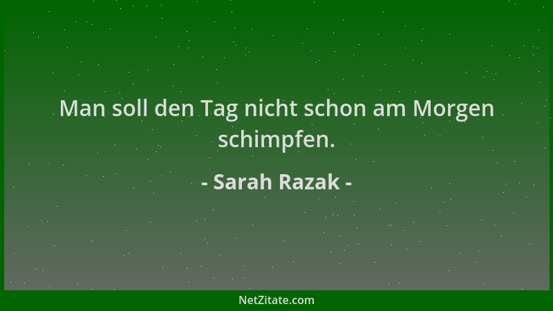 Sarah Razak - Man soll den Tag nicht schon am Morgen schimpfen....