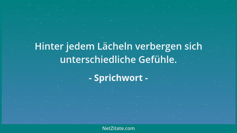 Sprichwort - Hinter jedem Lächeln verbergen sich unterschiedliche Gefühle....