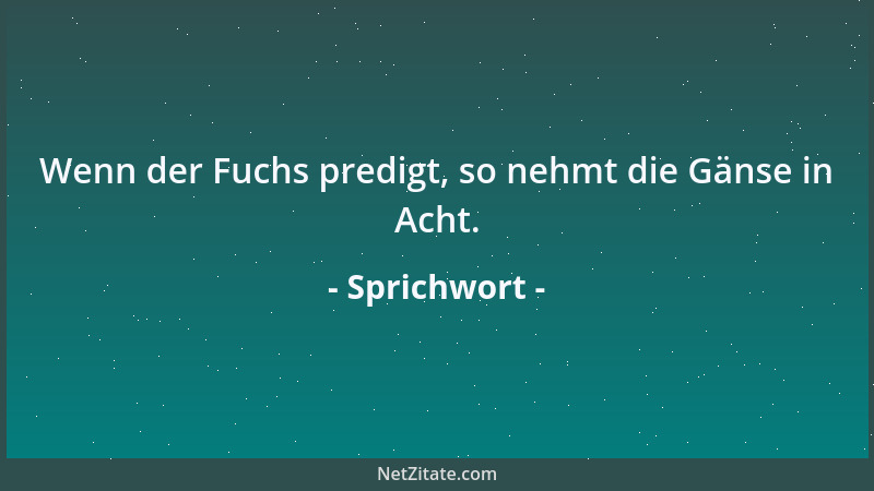 Sprichwort - Wenn der Fuchs predigt, so nehmt die Gänse in Acht....