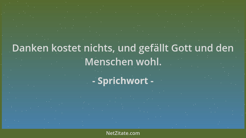 Sprichwort - Danken kostet nichts, und gefällt Gott und den Menschen wohl....