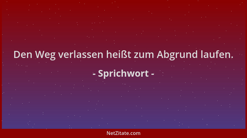 Sprichwort - Den Weg verlassen heißt zum Abgrund laufen....