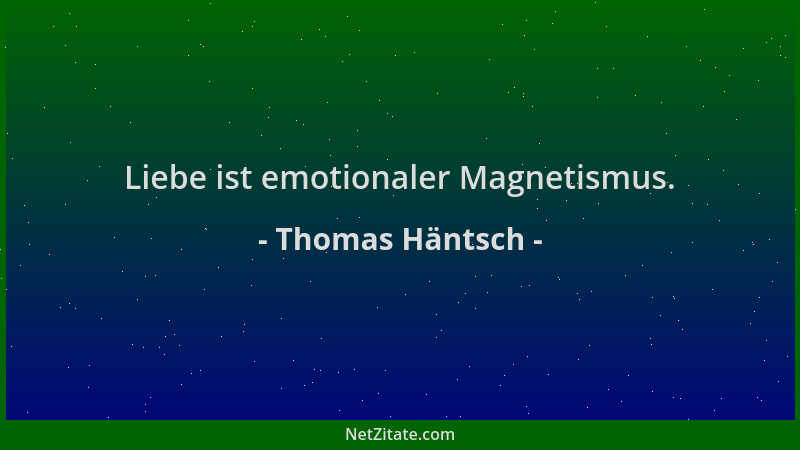 Thomas Häntsch - Liebe ist emotionaler Magnetismus....