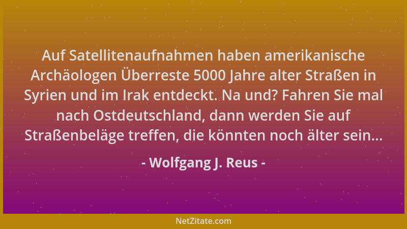 Wolfgang J. Reus - Auf Satellitenaufnahmen haben amerikanische Archäologen Überreste 5000 Jahre alter Straßen in Syrien und...