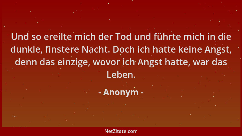 Anonym - Und so ereilte mich der Tod und führte mich in die dunkle, finstere Nacht. Doch ich hatte keine Angst, denn das ei...