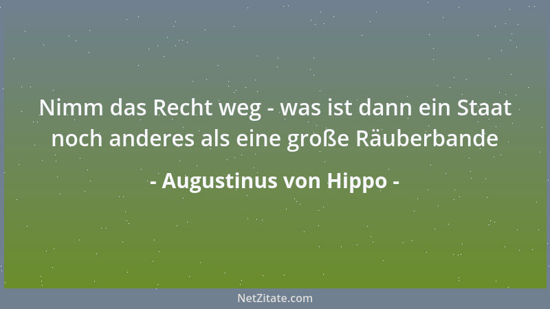Augustinus von Hippo - Nimm das Recht weg - was ist dann ein Staat noch anderes als eine große Räuberbande...