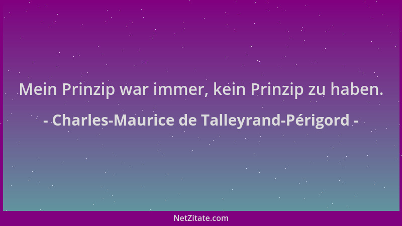 Charles-Maurice de Talleyrand-Périgord - Mein Prinzip war immer, kein Prinzip zu haben....