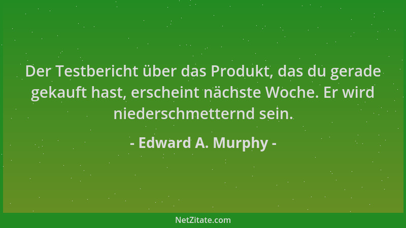 Edward A. Murphy - Der Testbericht über das Produkt, das du gerade gekauft hast, erscheint nächste Woche. Er wird niedersch...