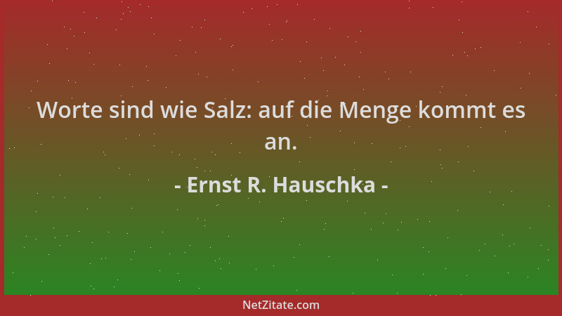 Ernst R. Hauschka - Worte sind wie Salz: auf die Menge kommt es an....
