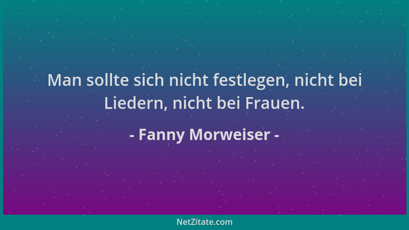 Fanny Morweiser - Man sollte sich nicht festlegen, nicht bei Liedern, nicht bei Frauen....
